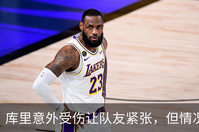 库里意外受伤让队友紧张，但情况似乎并不严重