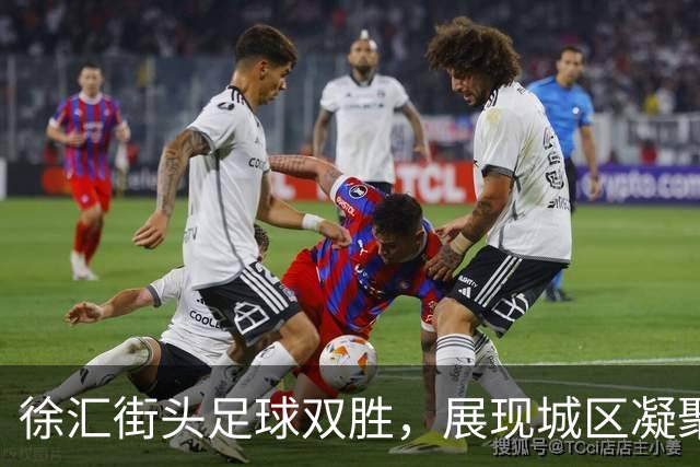 徐汇街头足球双胜，展现城区凝聚力与团队精神