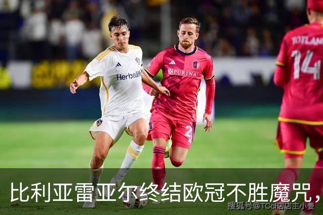 比利亚雷亚尔终结欧冠不胜魔咒，重回胜利轨道